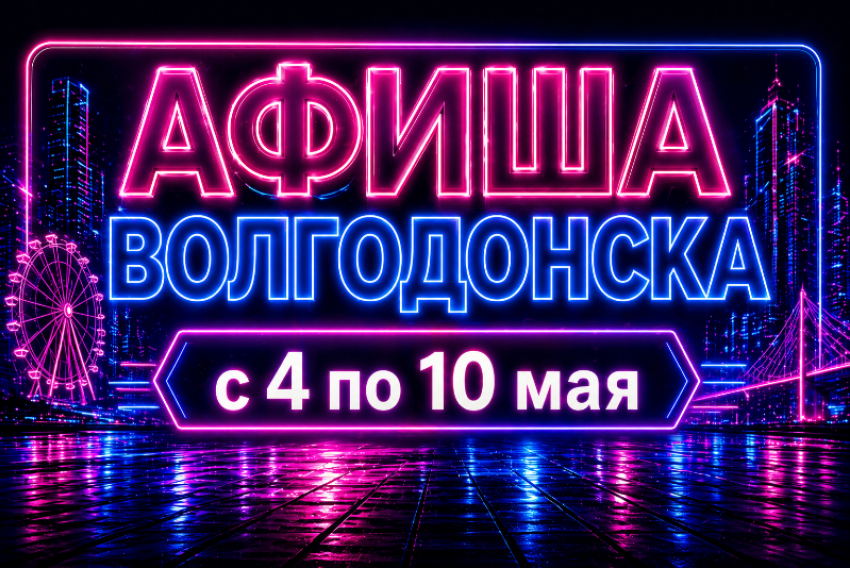 Куда сходить в Волгодонске с 4 по 10 мая: афиша мероприятий