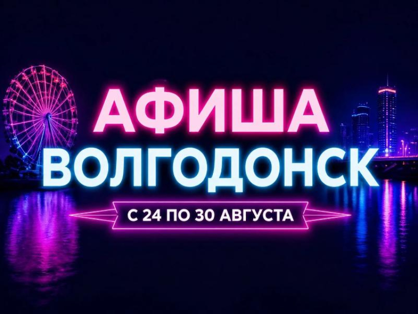 Куда сходить в Волгодонске с 24 по 30 августа: афиша мероприятий